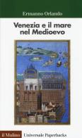 Venezia e il mare nel Medioevo di Ermanno Orlando edito da Il Mulino