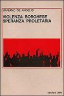 Violenza borghese, speranza proletaria di Mariano De Angelis edito da edizioni Dedalo