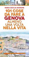 101 cose da fare a Genova almeno una volta nella vita di Maria Cecilia Averame edito da Newton Compton Editori