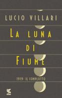 La luna di Fiume. 1919: il complotto di Lucio Villari edito da Guanda