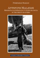 Antonino Malavasi. Biografia illustrata di un pilota da caccia su tre fronti di guerra di Pierpaolo Maglio edito da Aviation Collectables Company