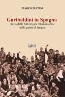 Garibaldini in Spagna. Storia della XII Brigata Internazionale nella guerra di Spagna di Marco Puppini edito da Kappa Vu