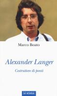 Alexander Langer. Costruttore di ponti. Ediz. illustrata di Marco Boato edito da La Scuola SEI