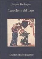 Lancillotto del lago di Jacques Boulenger edito da Sellerio Editore Palermo