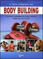 Il libro completo del body building. Gli esercizi e l'allenamento per scolpire, modellare e definire un fisico d'acciaio di Bruno Davide Bordoni edito da De Vecchi