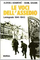 Le voci dell'assedio. Leningrado (1941-1943) di Aleksej Adamovic, Danil Granin edito da Ugo Mursia Editore