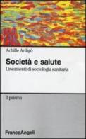 Società e salute. Lineamenti di sociologia sanitaria di Achille Ardigò edito da Franco Angeli