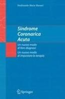 Sindrome coronarica acuta. Un nuovo modo di fare diagnosi, un nuovo modo di impostare la terapia di Ferdinando M. Massari edito da Springer Verlag