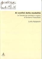 Ai confini della modalità. Le toccate per cembalo e organo di G. Frescobaldi di Loris Azzaroni edito da CLUEB