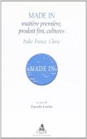 Made in. Matière première, produit fini, cultures. Italie, France, Chine edito da CLUEB