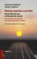 Hanno parlato con Dio. Ennio Morricone e Fabrizio De Andrè. Le musiche e le parole che sono arrivate al Cielo di Antonio Staglianò, Sergio Dragone edito da Rubbettino