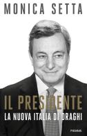Il Presidente. La nuova Italia di Draghi di Monica Setta edito da Piemme