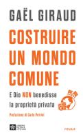 Costruire un mondo comune. E Dio non benedisse la proprietà privata di Gaël Giraud edito da Piemme