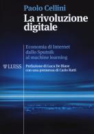 La rivoluzione digitale. Economia di internet dallo Sputnik al machine learning di Paolo Cellini edito da Luiss University Press