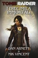I diecimila immortali. Tomb Raider di Dan Abnett, Nik Vincent edito da Multiplayer Edizioni