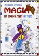 Magia. Manuale pratico per streghe e maghi del futuro edito da Edizioni del Baldo
