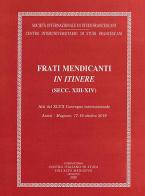 Frati mendicanti in itinere (secc. XIII-XIV). Atti del 47° Convegno internazionale (Assisi-Magione, 17-19 ottobre 2019) edito da Fondazione CISAM