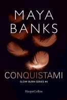 Conquistami. Slow burn series vol.4 di Maya Banks edito da HarperCollins Italia