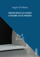 Francesco Lo Savio. Colore luce spazio di Angelo Di Modica edito da Hopefulmonster