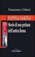 Poppea Sabina. Storia di una puttana dell'antica Roma di Francesco Uttieri edito da Pellegrini
