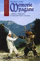 Memorie pagane. Folklore e religiosità in Italia del nord e Svizzera di Massimo Centini edito da Macchione Editore