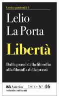 Libertà. Dalla prassi della filosofia alla filosofia della prassi di Lelio La Porta edito da Asterios