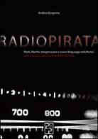 Radio pirata. Rock, libertà, trasgressione e nuovi linguaggi radiofonici. Le straordinarie imprese dei bucanieri dell'etere di Andrea Borgnino edito da Persiani