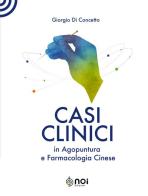 Casi clinici in agopuntura e farmacologia cinese. Ediz. illustrata di Giorgio Di Concetto edito da Noi Edizioni