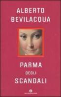 Parma degli scandali di Alberto Bevilacqua edito da Mondadori