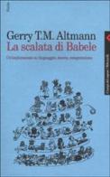 La scalata di Babele. Un'esplorazione su linguaggio, mente, comprensione di Gerry T. M. Altmann edito da Feltrinelli