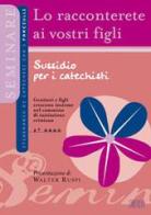 Lo racconterete ai vostri figli. Itinerario di catechesi con i fanciulli. Secondo anno. Sussidio per i catechisti edito da EDB