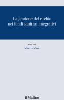 La gestione del rischio nei fondi sanitari integrativi edito da Il Mulino