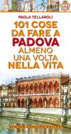 101 cose da fare a Padova almeno una volta nella vita di Paola Tellaroli edito da Newton Compton Editori
