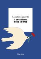 Il socialismo della libertà di Claudio Signorile edito da Marsilio