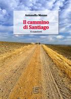 Il cammino di Santiago. Ti mancherà di Antonello Menne edito da Primiceri Editore
