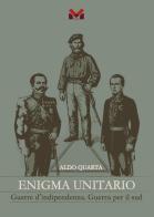 Enigma unitario. Guerre d'indipendenza. Guerra per il sud di Aldo Quarta edito da Milella