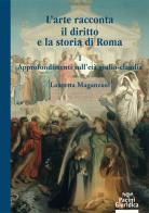 L' arte racconta il diritto e la storia di Roma vol.1 di Lauretta Maganzani edito da Pacini Giuridica