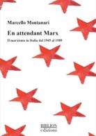 En attendant Marx. Il marxismo in Italia dal 1945 al 1989 di Marcello Montanari edito da Biblion