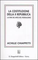 La costituzione della II Repubblica. La fine del mito del federalismo di Achille M. Chiappetti edito da Giappichelli