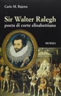 Sir Walter Raleigh di Carlo M. Bajetta edito da Ugo Mursia Editore