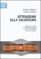 Attenzione alla saldatura. Quello che tutti dovrebbero sapere sulla carpenteria saldata in acciaio di Franco Dinucci, Clara Gambaro edito da Aracne