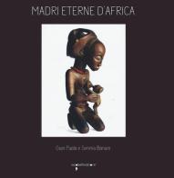 Madri eterne d'Africa di G. Paolo Bonani, Serena Bonani edito da Iacobellieditore