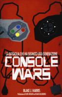 Console wars di Blake J. Harris edito da Multiplayer Edizioni