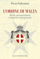 L' Ordine di Malta. Storia, giurisprudenza e relazioni internazionali di Piero Valentini edito da De Luca Editori d'Arte