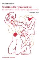Scritti sulla riproduzione. Dal salario al lavoro domestico alle «insorgenze femministe» di Silvia Federici edito da Ombre Corte