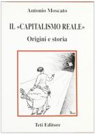 Il capitalismo reale. Origini e storia di Antonio Moscato edito da Teti