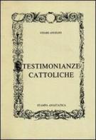 Testimonianze cattoliche (rist. anastatica) di Cesare Angelini edito da Edizioni Selecta