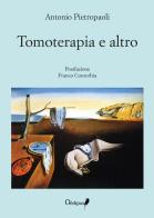 Tomoterapia ed altro di Antonio Pietropaoli edito da Oedipus