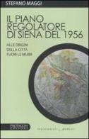 Il piano regolatore di Siena del 1956. Alle origini della città fuori le mura di Stefano Maggi edito da Protagon Editori Toscani