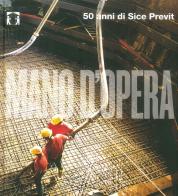 Mano d'opera. 50 anni di Sice Previt. Ediz. italiana e inglese di Danilo Borrelli edito da Admira